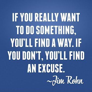 if-you-really-want-to-do-something-youll-find-a-way-if-you-dont-youll-find-an-excuse-jim-rohn-quotes.jpg